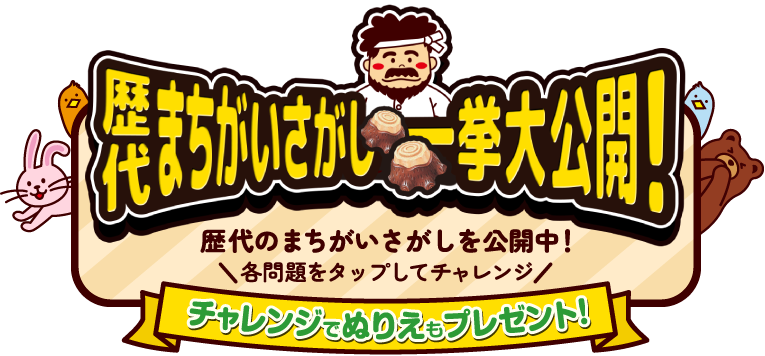 歴代まちがいさがし一挙大公開！歴代のまちがいさがしを公開中！ 各問題をタップしてチャレンジ チャレンジでぬりえもプレゼント！